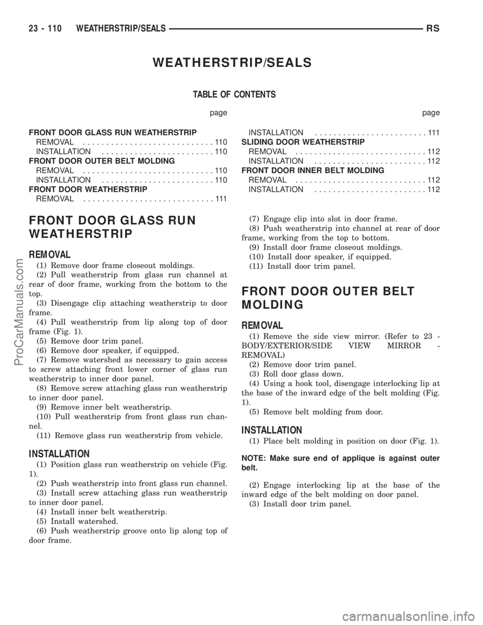 CHRYSLER VOYAGER 2003  Service Manual WEATHERSTRIP/SEALS
TABLE OF CONTENTS
page page
FRONT DOOR GLASS RUN WEATHERSTRIP
REMOVAL............................110
INSTALLATION........................110
FRONT DOOR OUTER BELT MOLDING
REMOVAL...