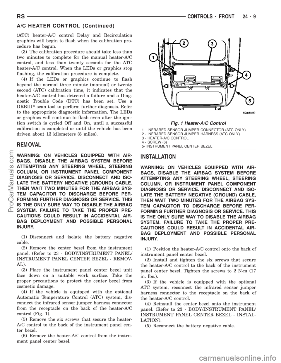 CHRYSLER VOYAGER 2003  Service Manual (ATC) heater-A/C control Delay and Recirculation
graphics will begin to flash when the calibration pro-
cedure has begun.
(3) The calibration procedure should take less than
two minutes to complete fo
