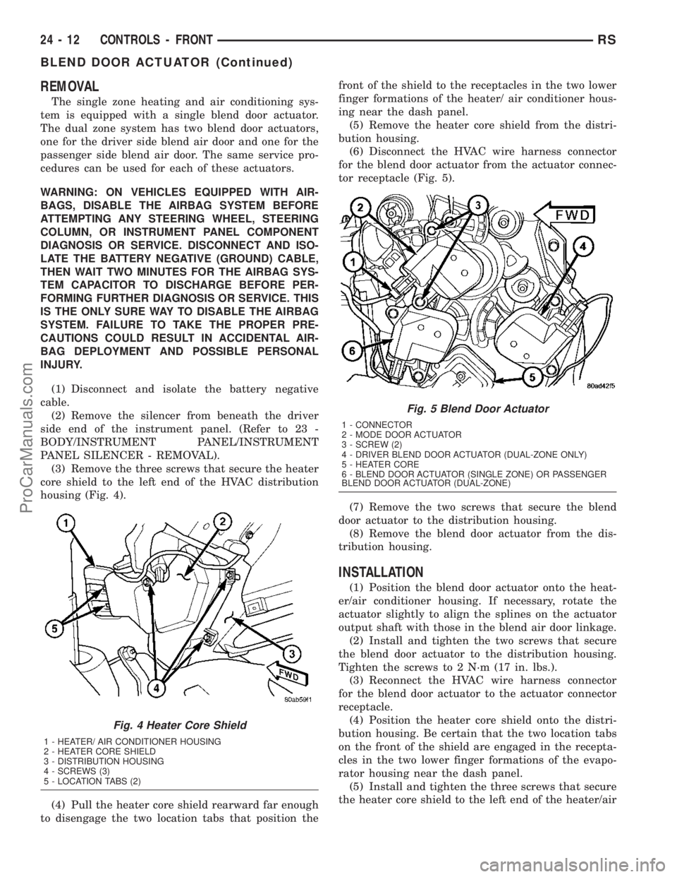 CHRYSLER VOYAGER 2003  Service Manual REMOVAL
The single zone heating and air conditioning sys-
tem is equipped with a single blend door actuator.
The dual zone system has two blend door actuators,
one for the driver side blend air door a