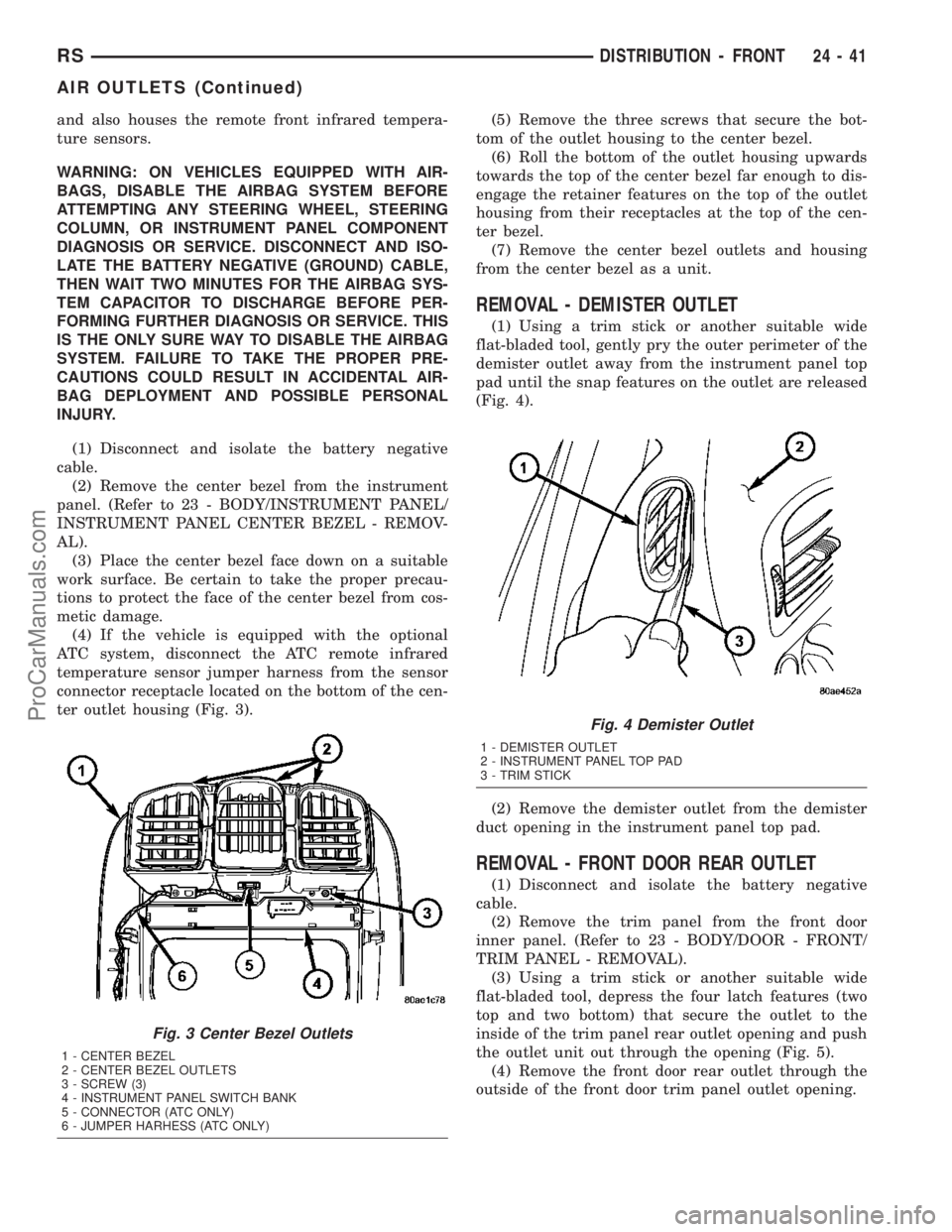 CHRYSLER VOYAGER 2003  Service Manual and also houses the remote front infrared tempera-
ture sensors.
WARNING: ON VEHICLES EQUIPPED WITH AIR-
BAGS, DISABLE THE AIRBAG SYSTEM BEFORE
ATTEMPTING ANY STEERING WHEEL, STEERING
COLUMN, OR INSTR