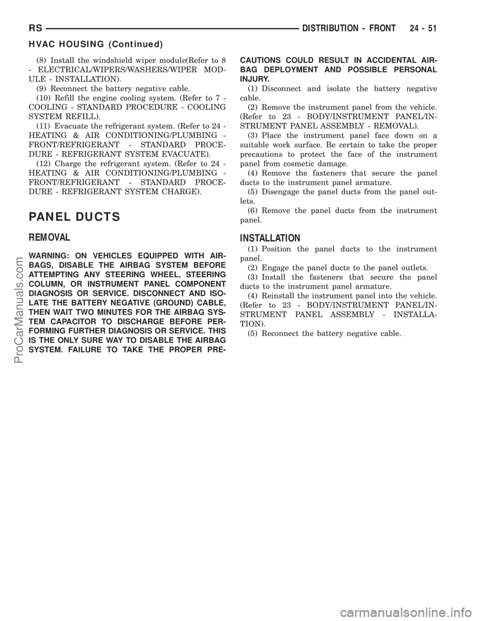 CHRYSLER VOYAGER 2003  Service Manual (8) Install the windshield wiper module(Refer to 8
- ELECTRICAL/WIPERS/WASHERS/WIPER MOD-
ULE - INSTALLATION).
(9) Reconnect the battery negative cable.
(10) Refill the engine cooling system. (Refer t