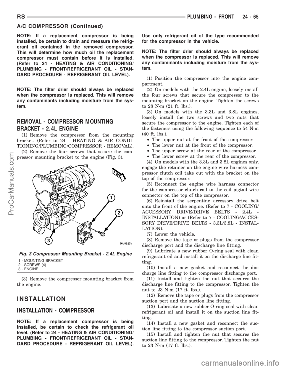 CHRYSLER VOYAGER 2003  Service Manual NOTE: If a replacement compressor is being
installed, be certain to drain and measure the refrig-
erant oil contained in the removed compressor.
This will determine how much oil the replacement
compre