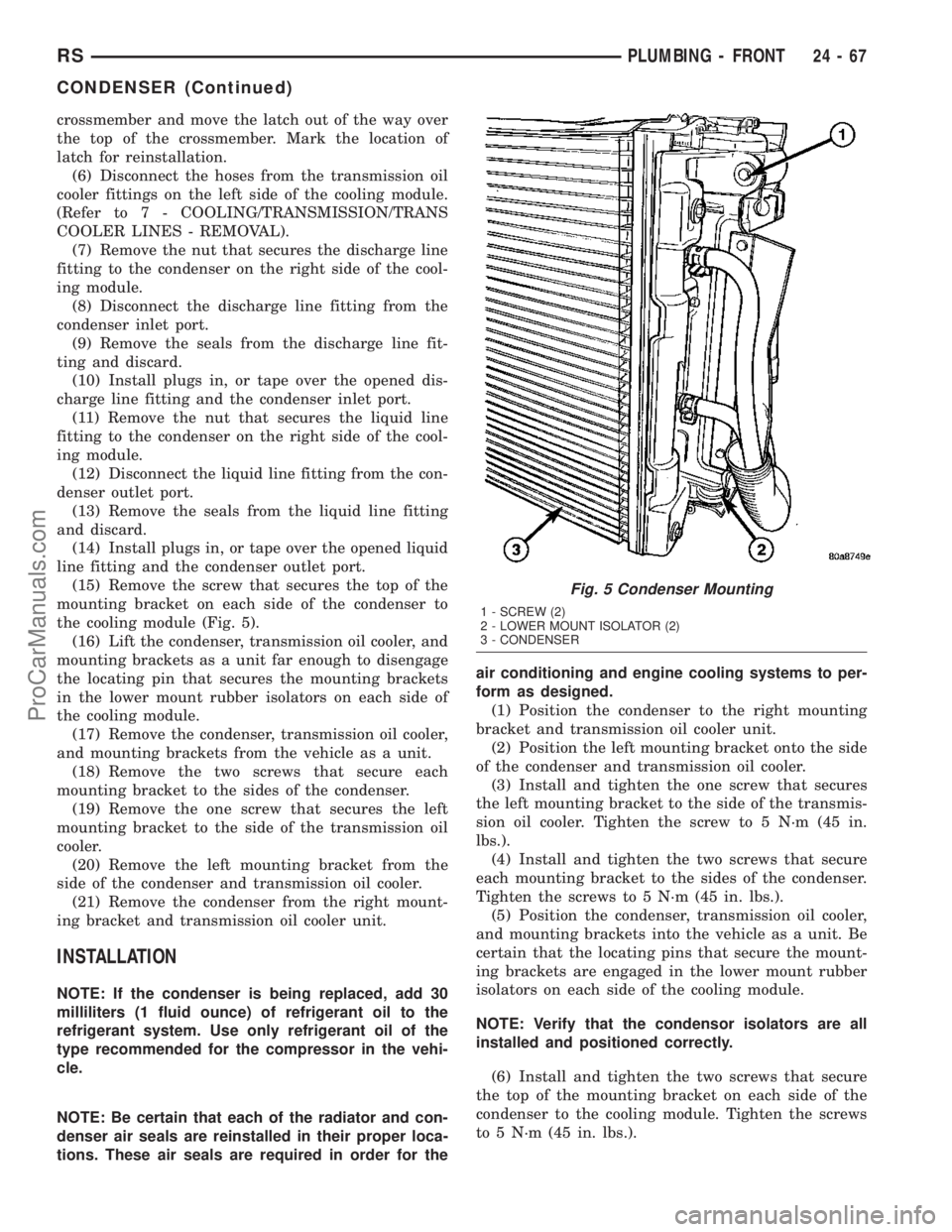 CHRYSLER VOYAGER 2003  Service Manual crossmember and move the latch out of the way over
the top of the crossmember. Mark the location of
latch for reinstallation.
(6) Disconnect the hoses from the transmission oil
cooler fittings on the 
