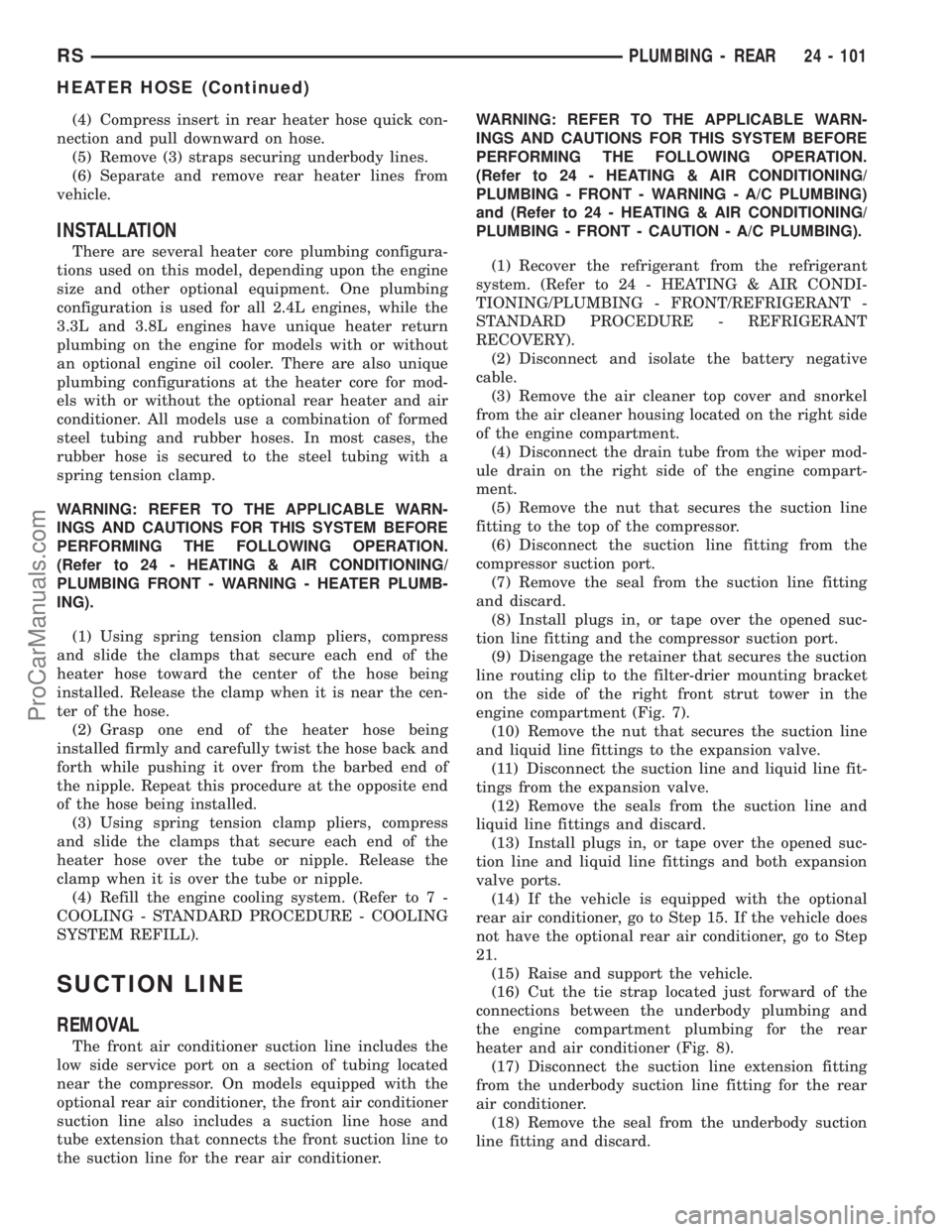 CHRYSLER VOYAGER 2003  Service Manual (4) Compress insert in rear heater hose quick con-
nection and pull downward on hose.
(5) Remove (3) straps securing underbody lines.
(6) Separate and remove rear heater lines from
vehicle.
INSTALLATI