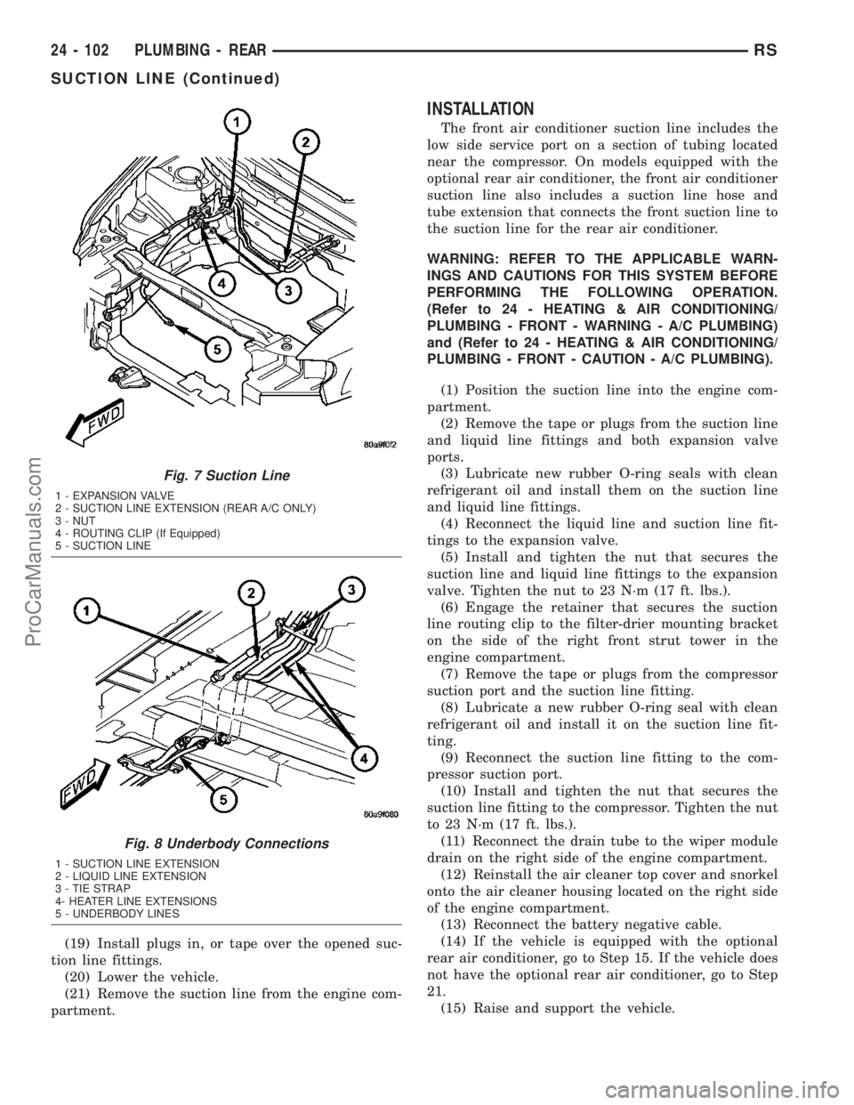 CHRYSLER VOYAGER 2003  Service Manual (19) Install plugs in, or tape over the opened suc-
tion line fittings.
(20) Lower the vehicle.
(21) Remove the suction line from the engine com-
partment.
INSTALLATION
The front air conditioner sucti