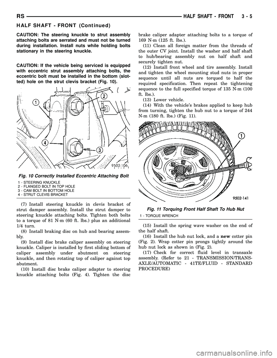 CHRYSLER VOYAGER 2004  Service Manual CAUTION: The steering knuckle to strut assembly
attaching bolts are serrated and must not be turned
during installation. Install nuts while holding bolts
stationary in the steering knuckle.
CAUTION: I