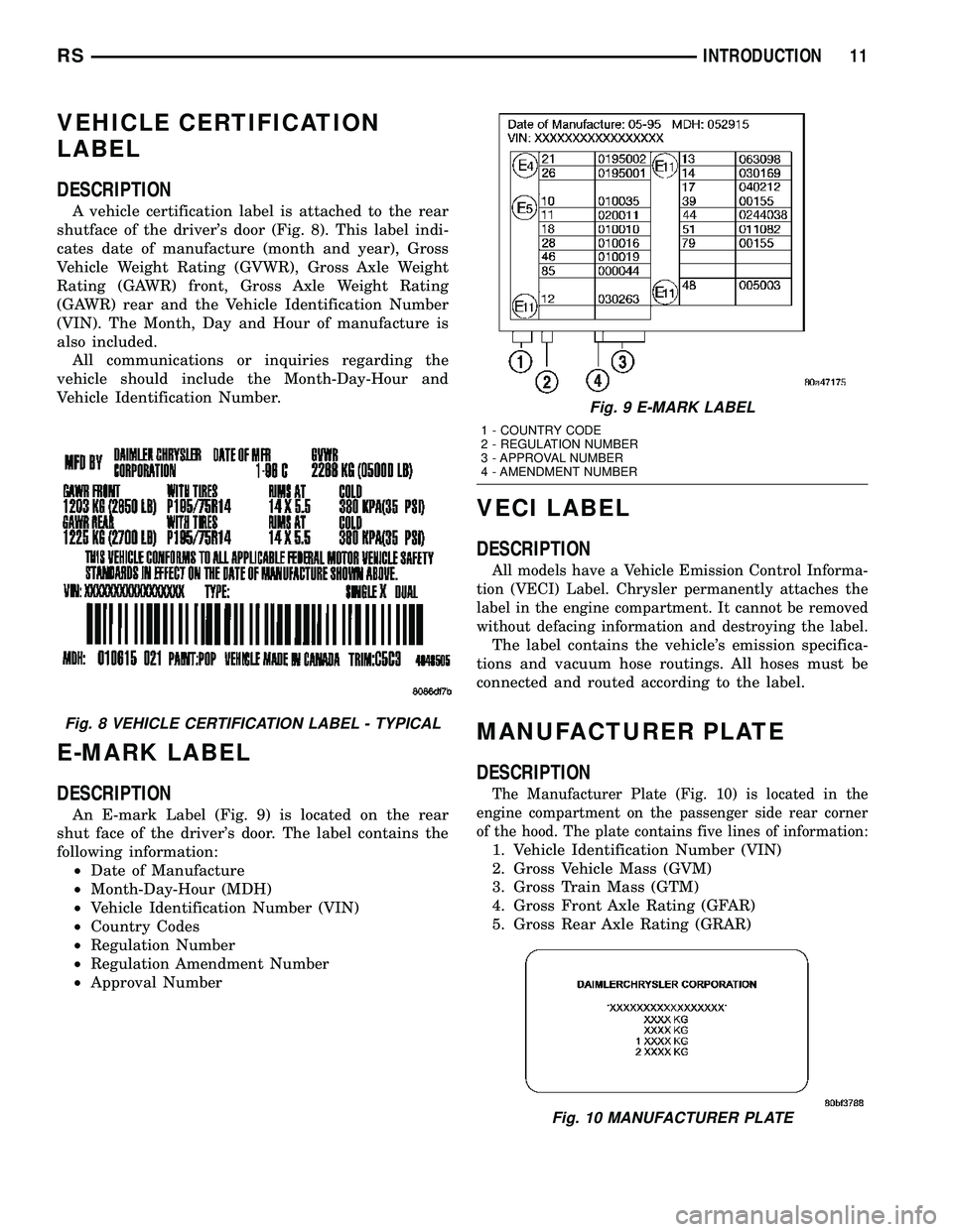 CHRYSLER VOYAGER 2004  Service Manual VEHICLE CERTIFICATION
LABEL
DESCRIPTION
A vehicle certification label is attached to the rear
shutface of the drivers door (Fig. 8). This label indi-
cates date of manufacture (month and year), Gross