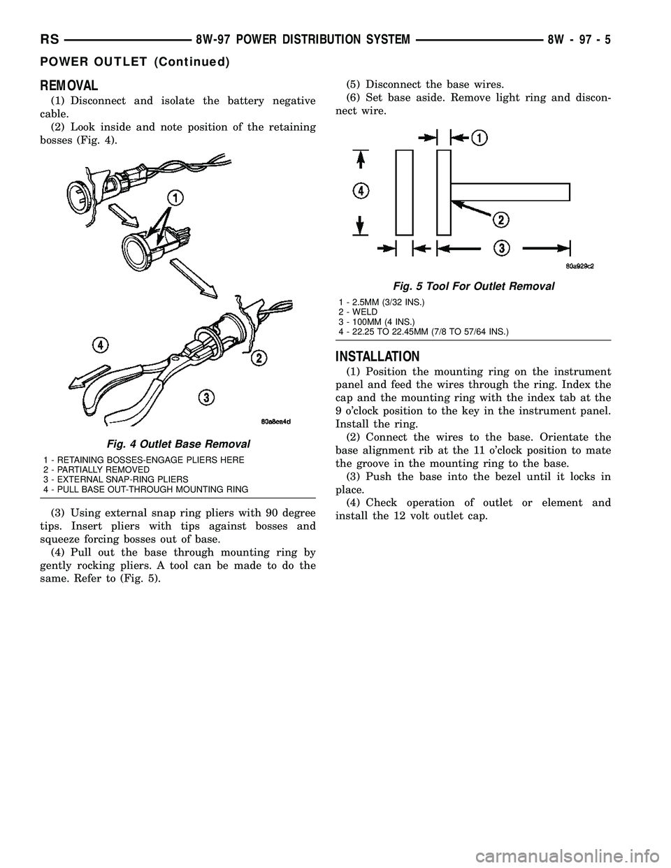CHRYSLER VOYAGER 2004  Service Manual REMOVAL
(1) Disconnect and isolate the battery negative
cable.
(2) Look inside and note position of the retaining
bosses (Fig. 4).
(3) Using external snap ring pliers with 90 degree
tips. Insert plier