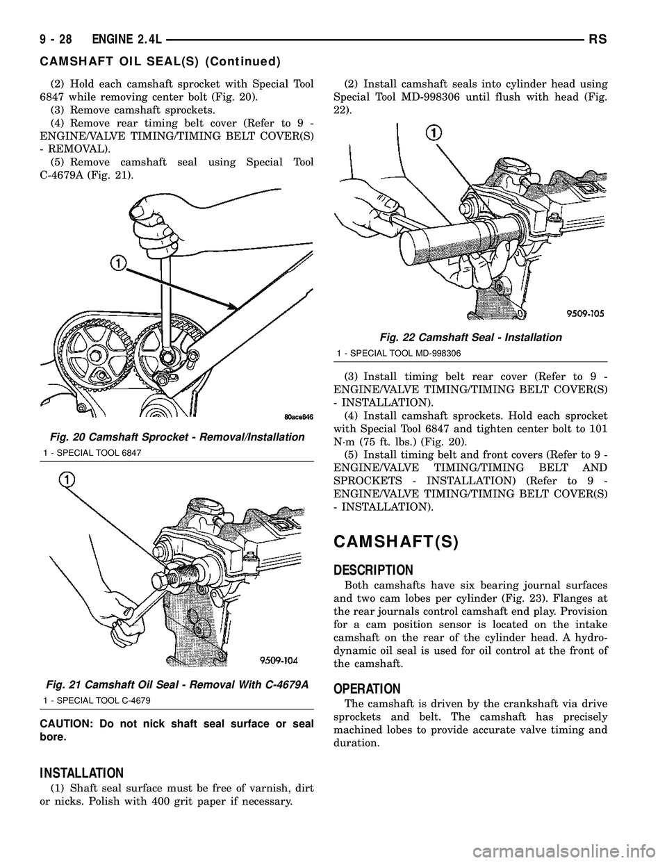 CHRYSLER VOYAGER 2004  Service Manual (2) Hold each camshaft sprocket with Special Tool
6847 while removing center bolt (Fig. 20).
(3) Remove camshaft sprockets.
(4) Remove rear timing belt cover (Refer to 9 -
ENGINE/VALVE TIMING/TIMING B