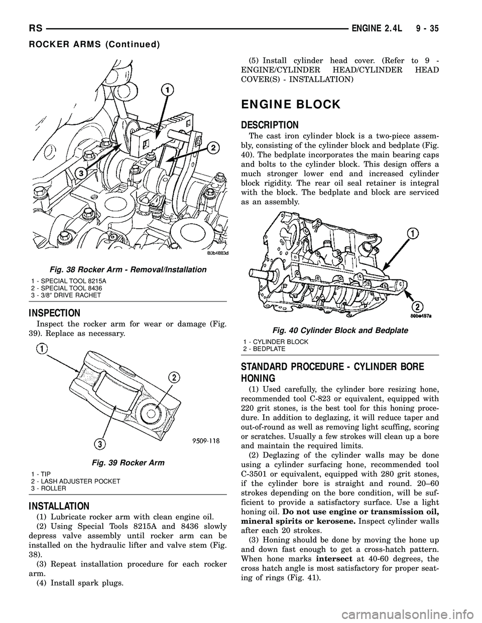 CHRYSLER VOYAGER 2004  Service Manual INSPECTION
Inspect the rocker arm for wear or damage (Fig.
39). Replace as necessary.
INSTALLATION
(1) Lubricate rocker arm with clean engine oil.
(2) Using Special Tools 8215A and 8436 slowly
depress