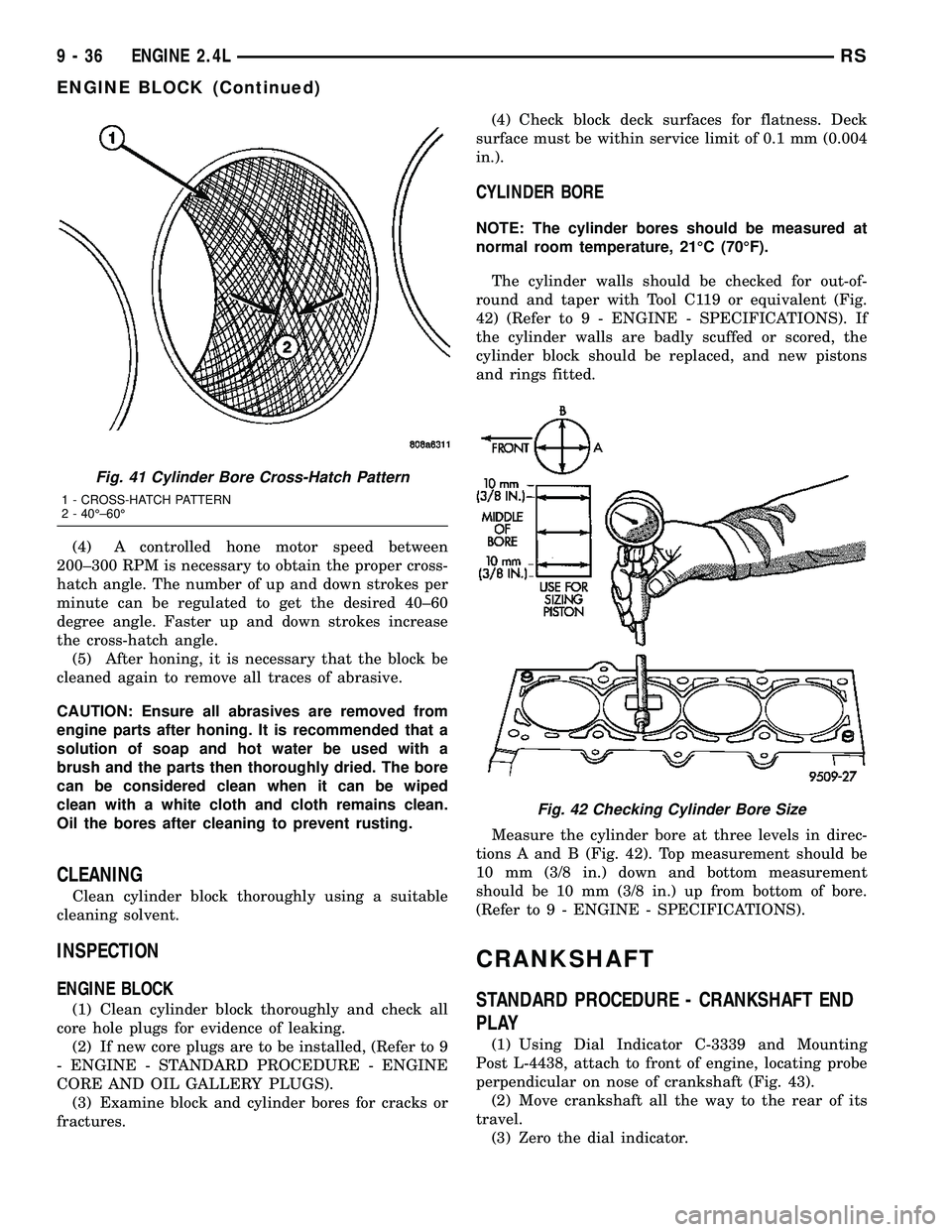CHRYSLER VOYAGER 2004  Service Manual (4) A controlled hone motor speed between
200±300 RPM is necessary to obtain the proper cross-
hatch angle. The number of up and down strokes per
minute can be regulated to get the desired 40±60
deg