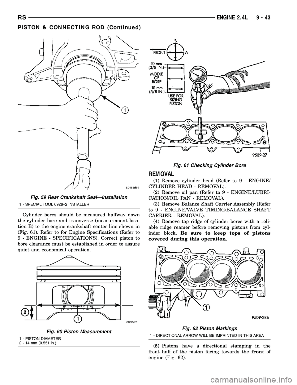 CHRYSLER VOYAGER 2004  Service Manual Cylinder bores should be measured halfway down
the cylinder bore and transverse (measurement loca-
tion B) to the engine crankshaft center line shown in
(Fig. 61). Refer to for Engine Specifications (