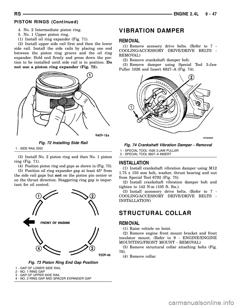 CHRYSLER VOYAGER 2004  Service Manual 4. No. 2 Intermediate piston ring.
5. No. 1 Upper piston ring.
(1) Install oil ring expander (Fig. 71).
(2) Install upper side rail first and then the lower
side rail. Install the side rails by placin