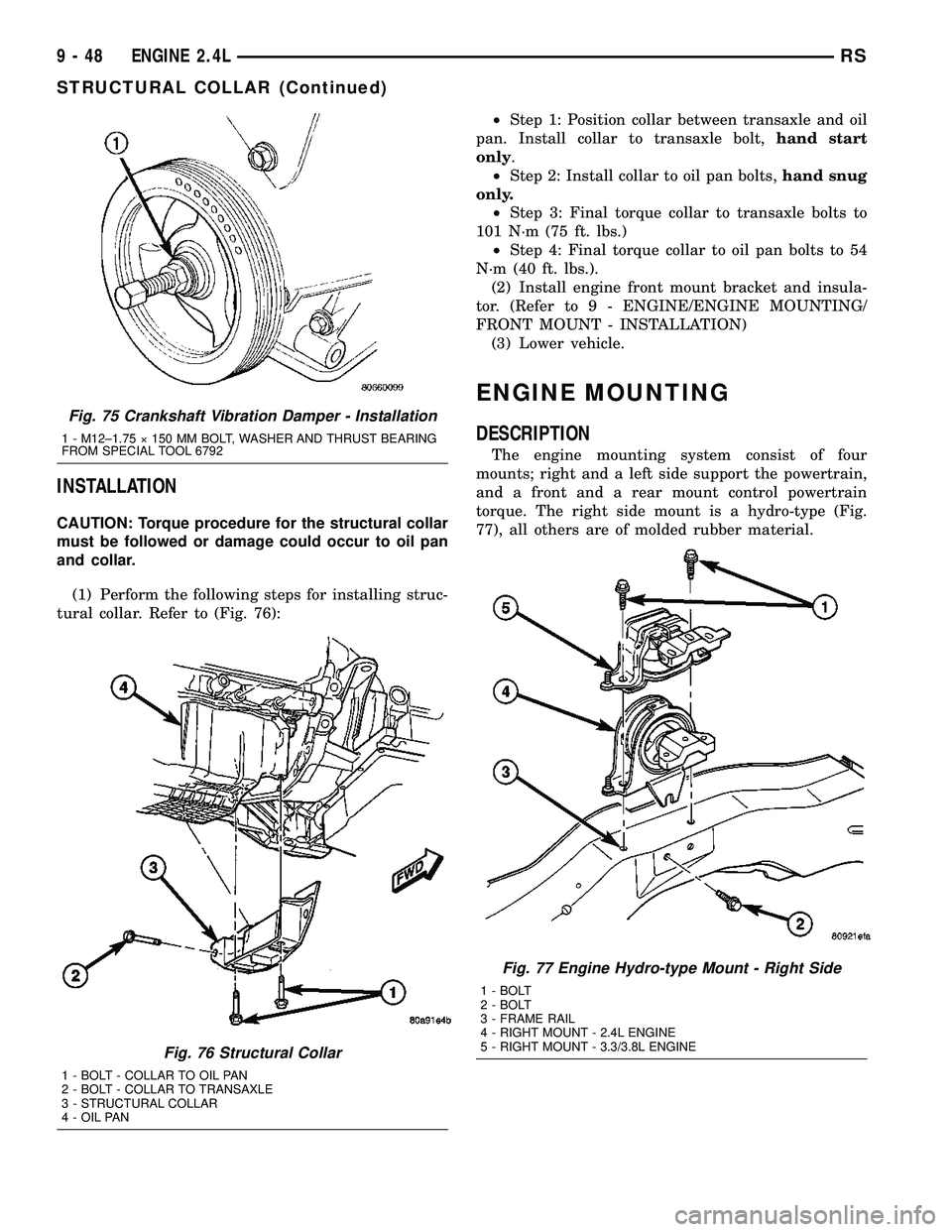 CHRYSLER VOYAGER 2004  Service Manual INSTALLATION
CAUTION: Torque procedure for the structural collar
must be followed or damage could occur to oil pan
and collar.
(1) Perform the following steps for installing struc-
tural collar. Refer