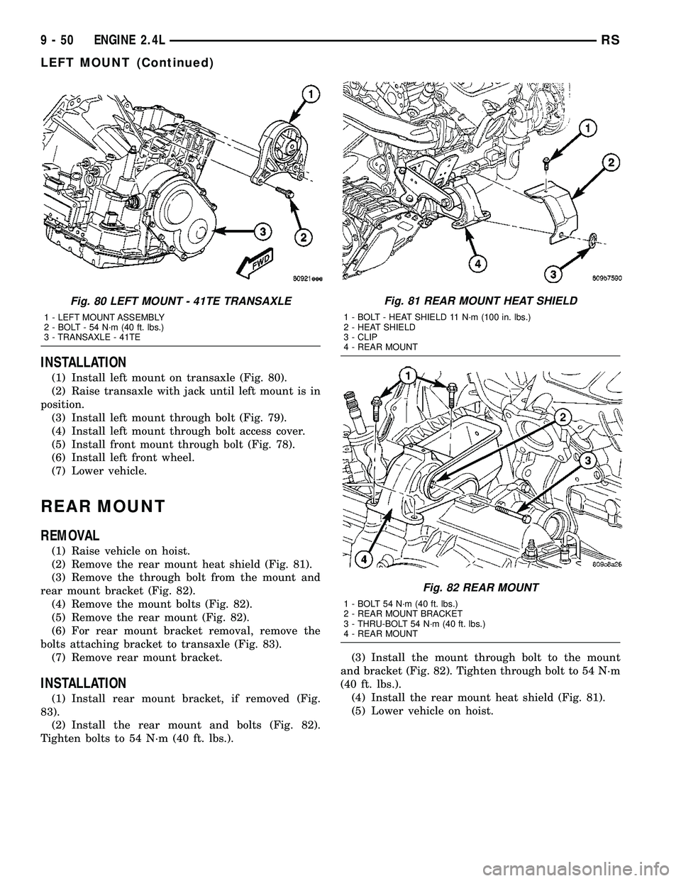 CHRYSLER VOYAGER 2004  Service Manual INSTALLATION
(1) Install left mount on transaxle (Fig. 80).
(2) Raise transaxle with jack until left mount is in
position.
(3) Install left mount through bolt (Fig. 79).
(4) Install left mount through