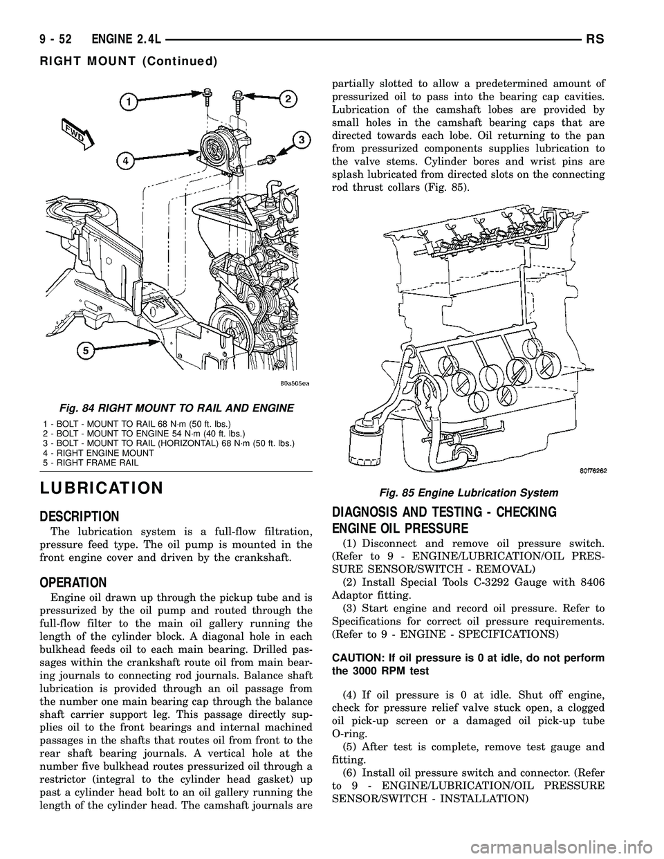 CHRYSLER VOYAGER 2004  Service Manual LUBRICATION
DESCRIPTION
The lubrication system is a full-flow filtration,
pressure feed type. The oil pump is mounted in the
front engine cover and driven by the crankshaft.
OPERATION
Engine oil drawn