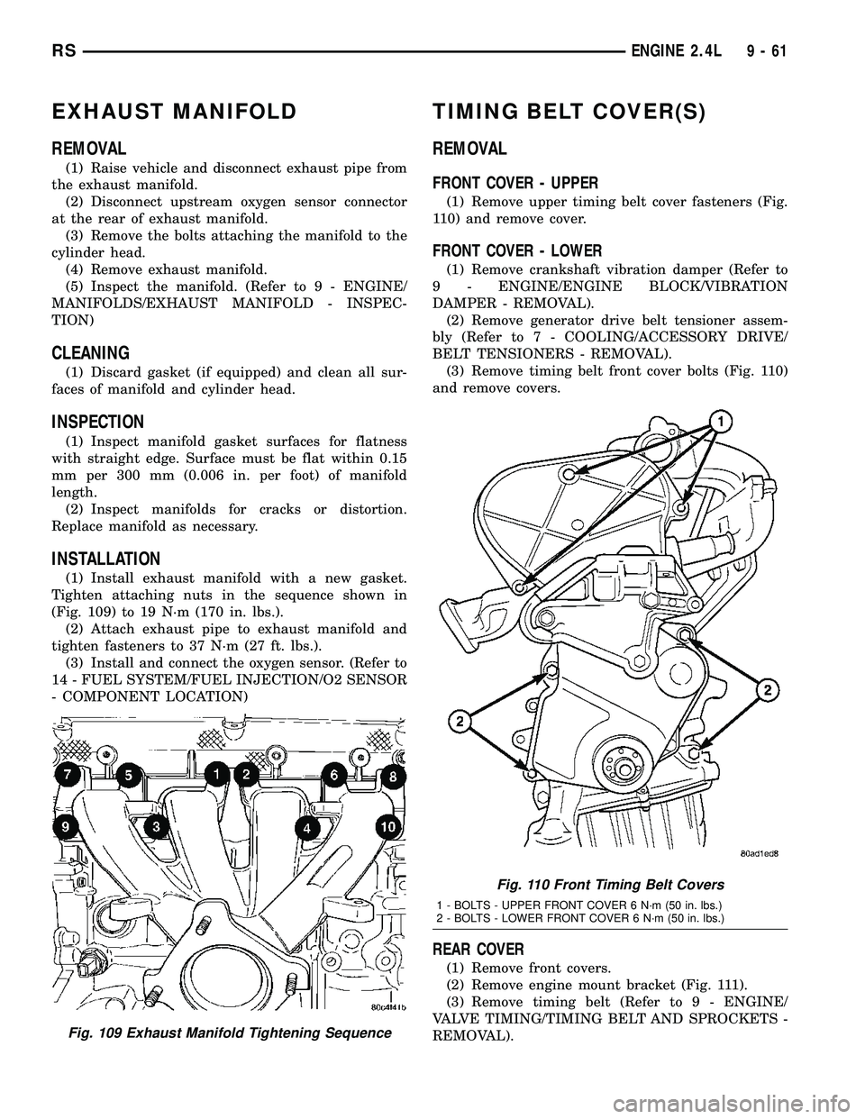 CHRYSLER VOYAGER 2004  Service Manual EXHAUST MANIFOLD
REMOVAL
(1) Raise vehicle and disconnect exhaust pipe from
the exhaust manifold.
(2) Disconnect upstream oxygen sensor connector
at the rear of exhaust manifold.
(3) Remove the bolts 