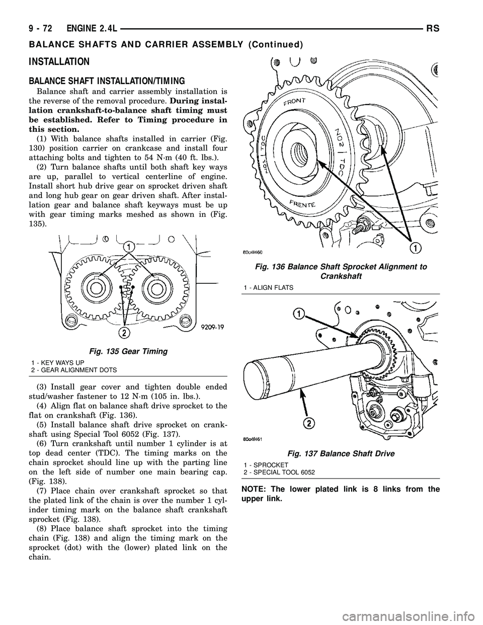 CHRYSLER VOYAGER 2004  Service Manual INSTALLATION
BALANCE SHAFT INSTALLATION/TIMING
Balance shaft and carrier assembly installation is
the reverse of the removal procedure.During instal-
lation crankshaft-to-balance shaft timing must
be 