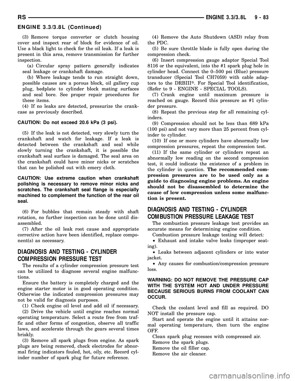 CHRYSLER VOYAGER 2004  Service Manual (3) Remove torque converter or clutch housing
cover and inspect rear of block for evidence of oil.
Use a black light to check for the oil leak. If a leak is
present in this area, remove transmission f