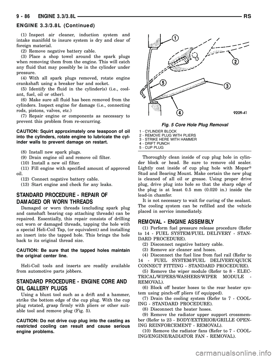 CHRYSLER VOYAGER 2004  Service Manual (1) Inspect air cleaner, induction system and
intake manifold to insure system is dry and clear of
foreign material.
(2) Remove negative battery cable.
(3) Place a shop towel around the spark plugs
wh