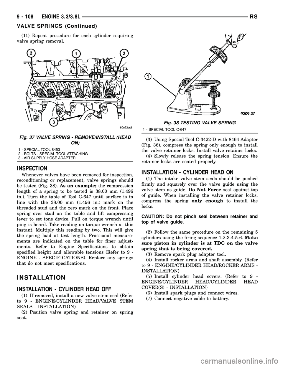 CHRYSLER VOYAGER 2004  Service Manual (11) Repeat procedure for each cylinder requiring
valve spring removal.
INSPECTION
Whenever valves have been removed for inspection,
reconditioning or replacement, valve springs should
be tested (Fig.