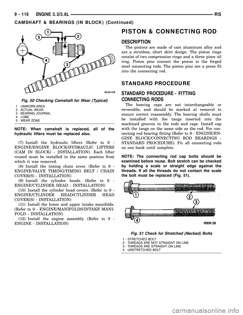 CHRYSLER VOYAGER 2004  Service Manual NOTE: When camshaft is replaced, all of the
hydraulic lifters must be replaced also.
(7) Install the hydraulic lifters (Refer to 9 -
ENGINE/ENGINE BLOCK/HYDRAULIC LIFTERS
(CAM IN BLOCK) - INSTALLATION