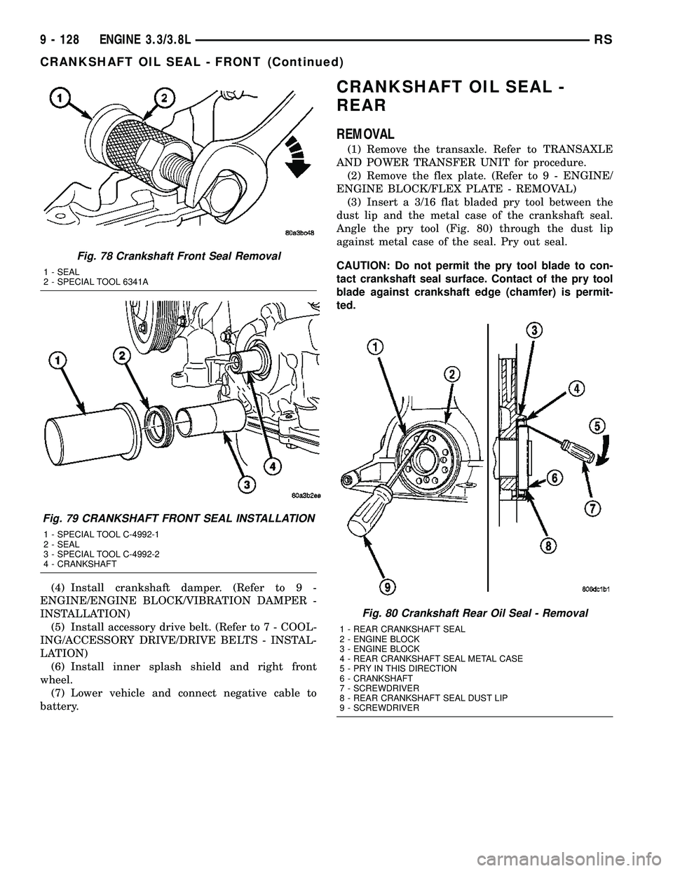 CHRYSLER VOYAGER 2004  Service Manual (4) Install crankshaft damper. (Refer to 9 -
ENGINE/ENGINE BLOCK/VIBRATION DAMPER -
INSTALLATION)
(5) Install accessory drive belt. (Refer to 7 - COOL-
ING/ACCESSORY DRIVE/DRIVE BELTS - INSTAL-
LATION
