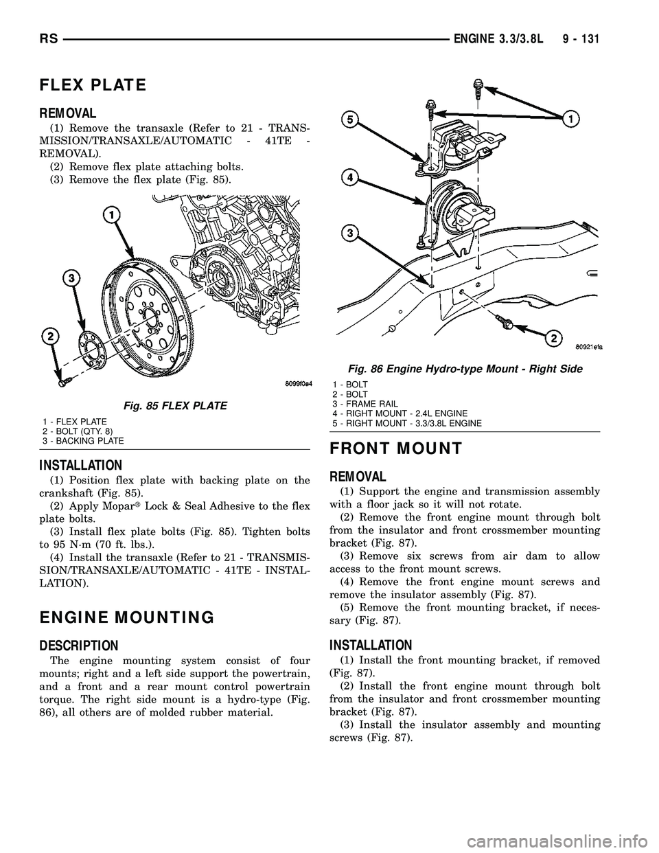 CHRYSLER VOYAGER 2004  Service Manual FLEX PLATE
REMOVAL
(1) Remove the transaxle (Refer to 21 - TRANS-
MISSION/TRANSAXLE/AUTOMATIC - 41TE -
REMOVAL).
(2) Remove flex plate attaching bolts.
(3) Remove the flex plate (Fig. 85).
INSTALLATIO