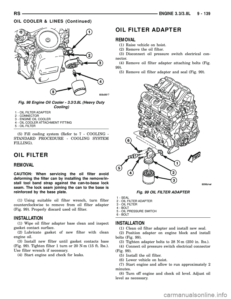 CHRYSLER VOYAGER 2004  Service Manual (5) Fill cooling system (Refer to 7 - COOLING -
STANDARD PROCEDURE - COOLING SYSTEM
FILLING).
OIL FILTER
REMOVAL
CAUTION: When servicing the oil filter avoid
deforming the filter can by installing the