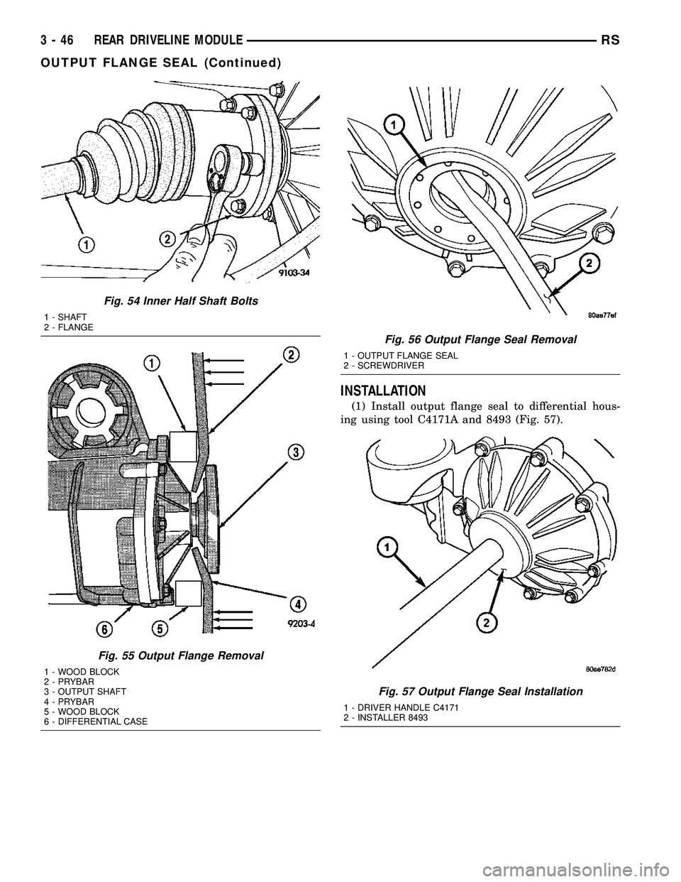 CHRYSLER VOYAGER 2004  Service Manual INSTALLATION
(1) Install output flange seal to differential hous-
ing using tool C4171A and 8493 (Fig. 57).
Fig. 54 Inner Half Shaft Bolts
1 - SHAFT
2 - FLANGE
Fig. 55 Output Flange Removal
1 - WOOD B