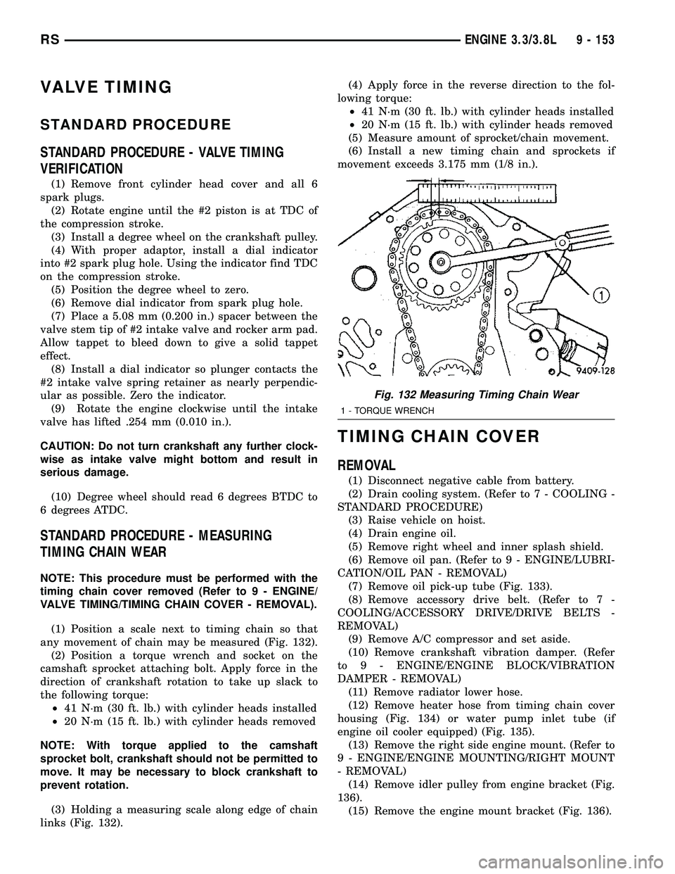 CHRYSLER VOYAGER 2004  Service Manual VALVE TIMING
STANDARD PROCEDURE
STANDARD PROCEDURE - VALVE TIMING
VERIFICATION
(1) Remove front cylinder head cover and all 6
spark plugs.
(2) Rotate engine until the #2 piston is at TDC of
the compre