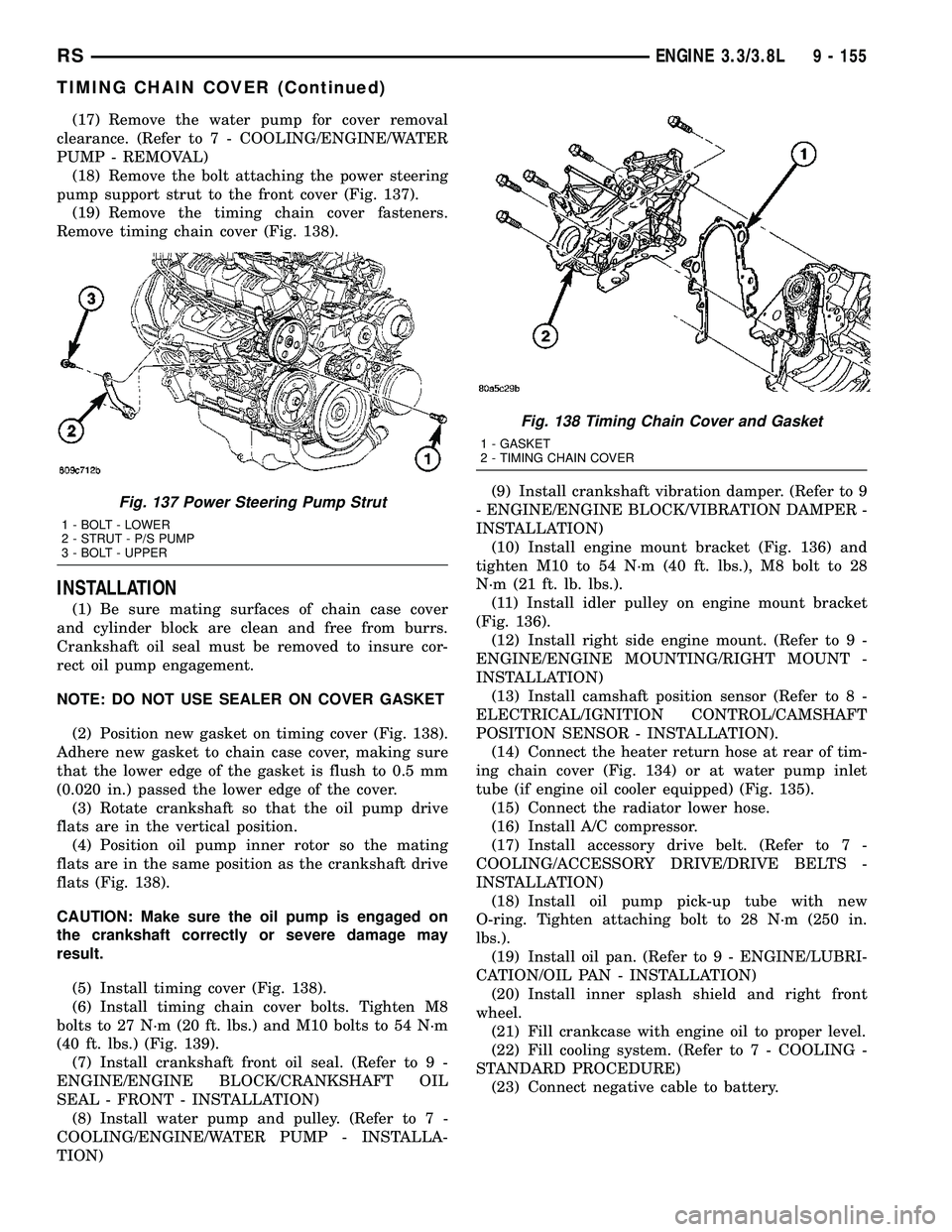 CHRYSLER VOYAGER 2004  Service Manual (17) Remove the water pump for cover removal
clearance. (Refer to 7 - COOLING/ENGINE/WATER
PUMP - REMOVAL)
(18) Remove the bolt attaching the power steering
pump support strut to the front cover (Fig.