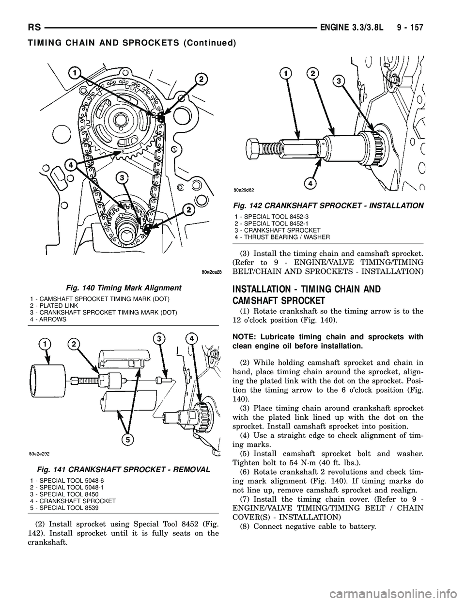 CHRYSLER VOYAGER 2004  Service Manual (2) Install sprocket using Special Tool 8452 (Fig.
142). Install sprocket until it is fully seats on the
crankshaft.(3) Install the timing chain and camshaft sprocket.
(Refer to 9 - ENGINE/VALVE TIMIN
