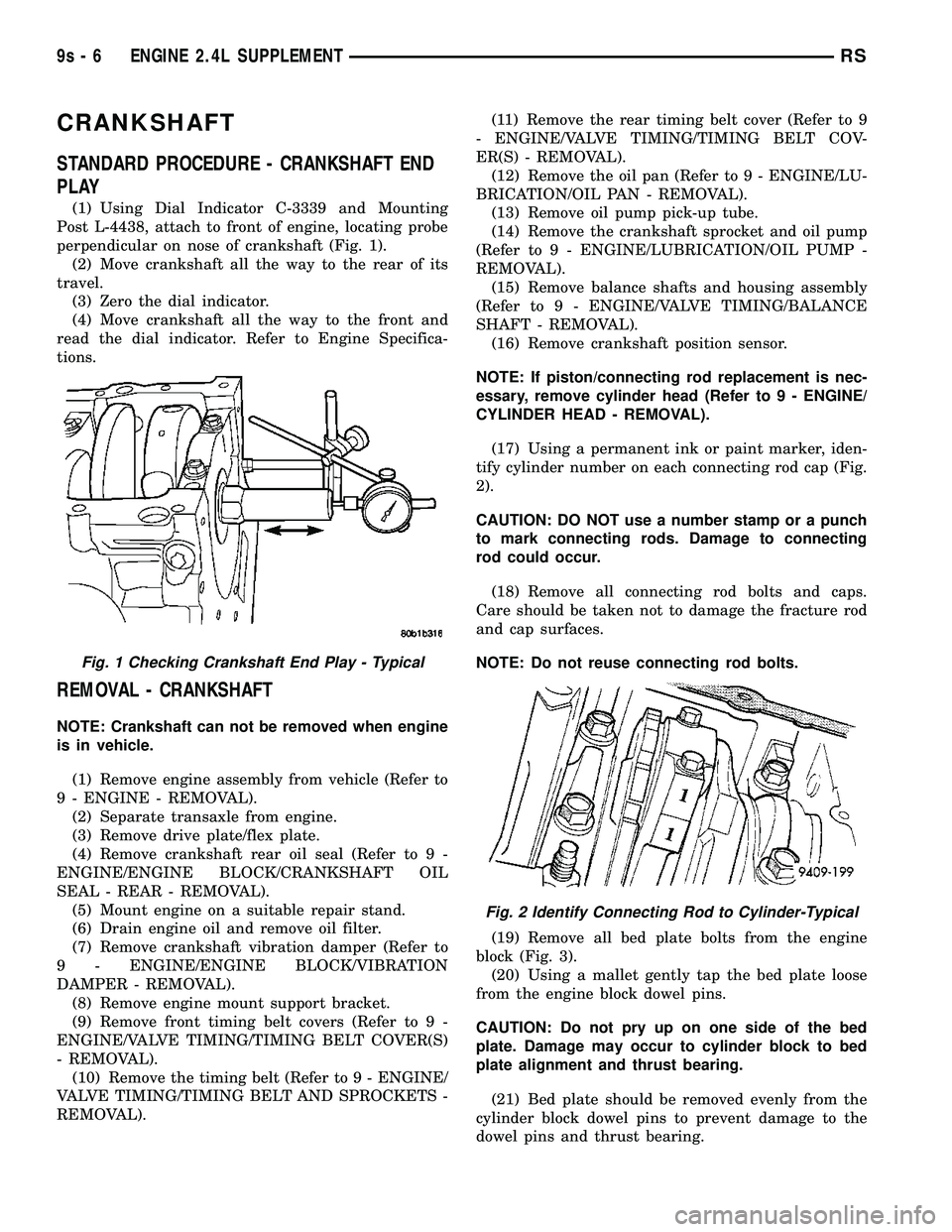 CHRYSLER VOYAGER 2004  Service Manual CRANKSHAFT
STANDARD PROCEDURE - CRANKSHAFT END
PLAY
(1) Using Dial Indicator C-3339 and Mounting
Post L-4438, attach to front of engine, locating probe
perpendicular on nose of crankshaft (Fig. 1).
(2