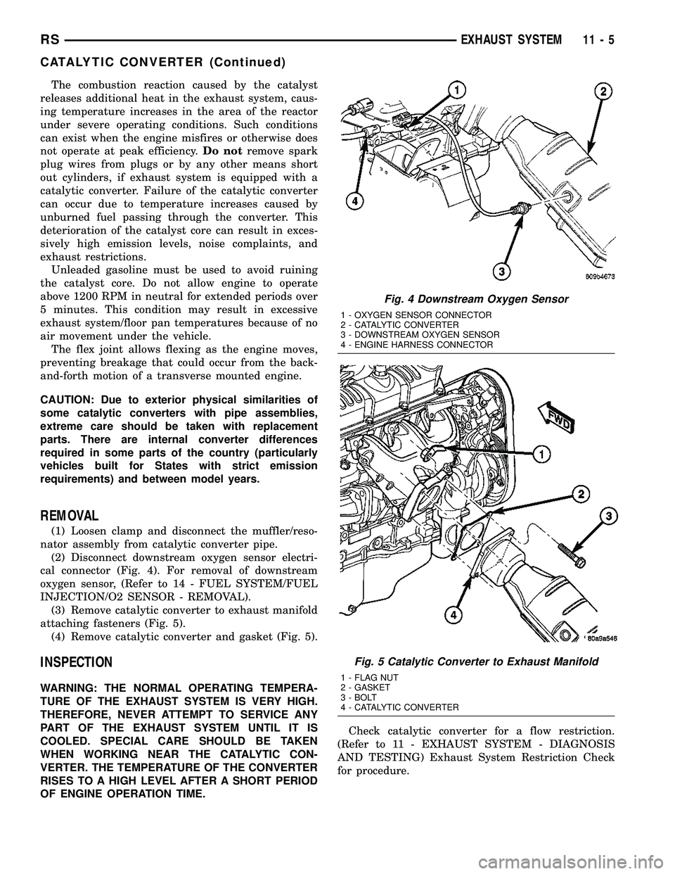 CHRYSLER VOYAGER 2004  Service Manual The combustion reaction caused by the catalyst
releases additional heat in the exhaust system, caus-
ing temperature increases in the area of the reactor
under severe operating conditions. Such condit