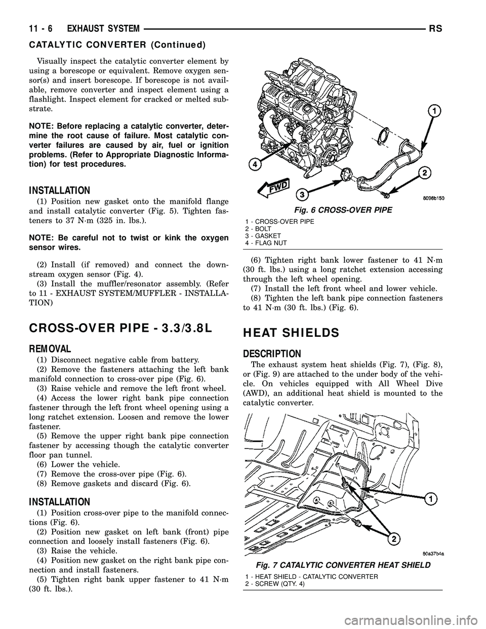 CHRYSLER VOYAGER 2004  Service Manual Visually inspect the catalytic converter element by
using a borescope or equivalent. Remove oxygen sen-
sor(s) and insert borescope. If borescope is not avail-
able, remove converter and inspect eleme