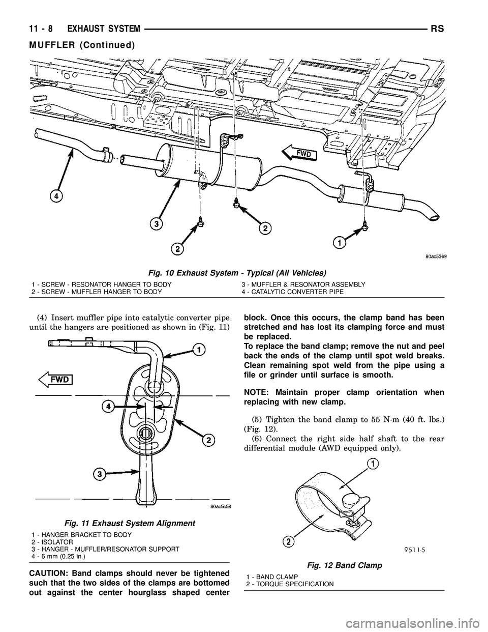 CHRYSLER VOYAGER 2004 Service Manual (4) Insert muffler pipe into catalytic converter pipe
until the hangers are positioned as shown in (Fig. 11)
CAUTION: Band clamps should never be tightened
such that the two sides of the clamps are bo CHRYSLER VOYAGER 2004 Service Manual (4) Insert muffler pipe into catalytic converter pipe
until the hangers are positioned as shown in (Fig. 11)
CAUTION: Band clamps should never be tightened
such that the two sides of the clamps are bo