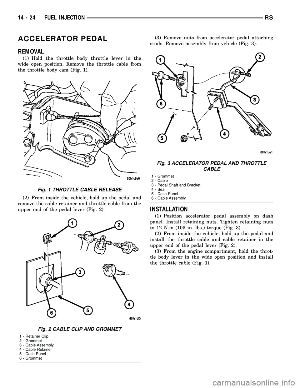 CHRYSLER VOYAGER 2004  Service Manual ACCELERATOR PEDAL
REMOVAL
(1) Hold the throttle body throttle lever in the
wide open position. Remove the throttle cable from
the throttle body cam (Fig. 1).
(2) From inside the vehicle, hold up the p