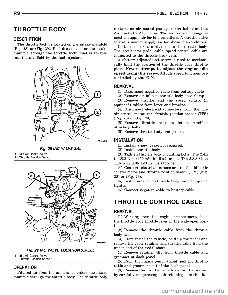 CHRYSLER VOYAGER 2004  Service Manual THROTTLE BODY
DESCRIPTION
The throttle body is located on the intake manifold
(Fig. 28) or (Fig. 29). Fuel does not enter the intake
manifold through the throttle body. Fuel is sprayed
into the manifo