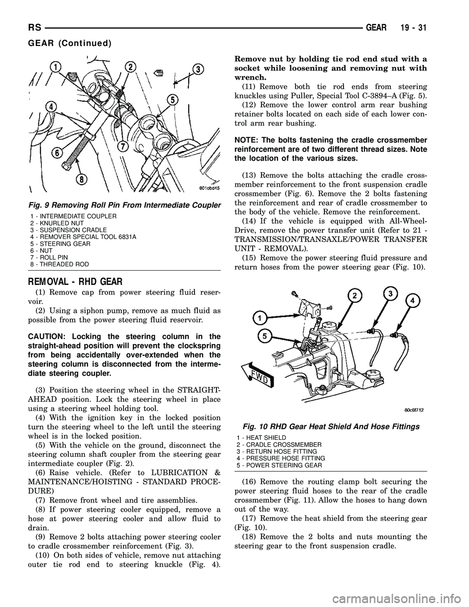 CHRYSLER VOYAGER 2004  Service Manual REMOVAL - RHD GEAR
(1) Remove cap from power steering fluid reser-
voir.
(2) Using a siphon pump, remove as much fluid as
possible from the power steering fluid reservoir.
CAUTION: Locking the steerin