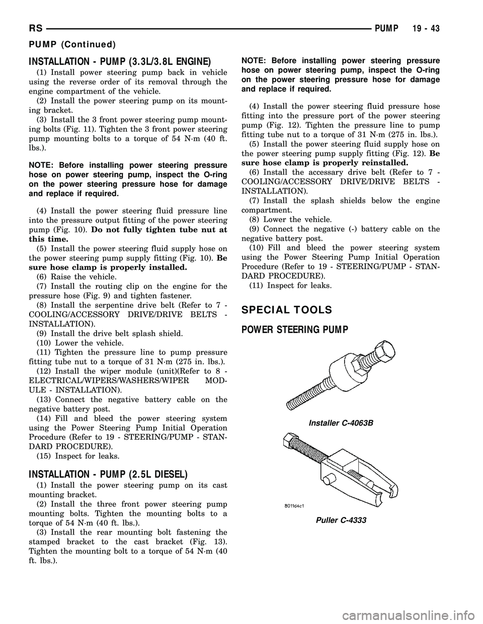 CHRYSLER VOYAGER 2004  Service Manual INSTALLATION - PUMP (3.3L/3.8L ENGINE)
(1) Install power steering pump back in vehicle
using the reverse order of its removal through the
engine compartment of the vehicle.
(2) Install the power steer