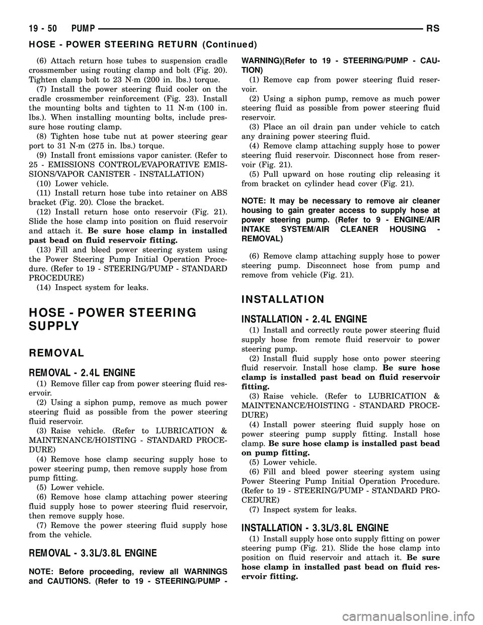 CHRYSLER VOYAGER 2004  Service Manual (6) Attach return hose tubes to suspension cradle
crossmember using routing clamp and bolt (Fig. 20).
Tighten clamp bolt to 23 N´m (200 in. lbs.) torque.
(7) Install the power steering fluid cooler o