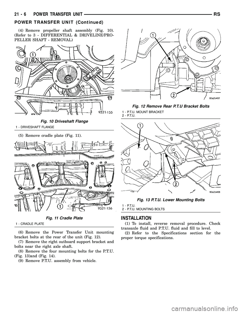CHRYSLER VOYAGER 2004  Service Manual (4) Remove propeller shaft assembly (Fig. 10).
(Refer to 3 - DIFFERENTIAL & DRIVELINE/PRO-
PELLER SHAFT - REMOVAL)
(5) Remove cradle plate (Fig. 11).
(6) Remove the Power Transfer Unit mounting
bracke