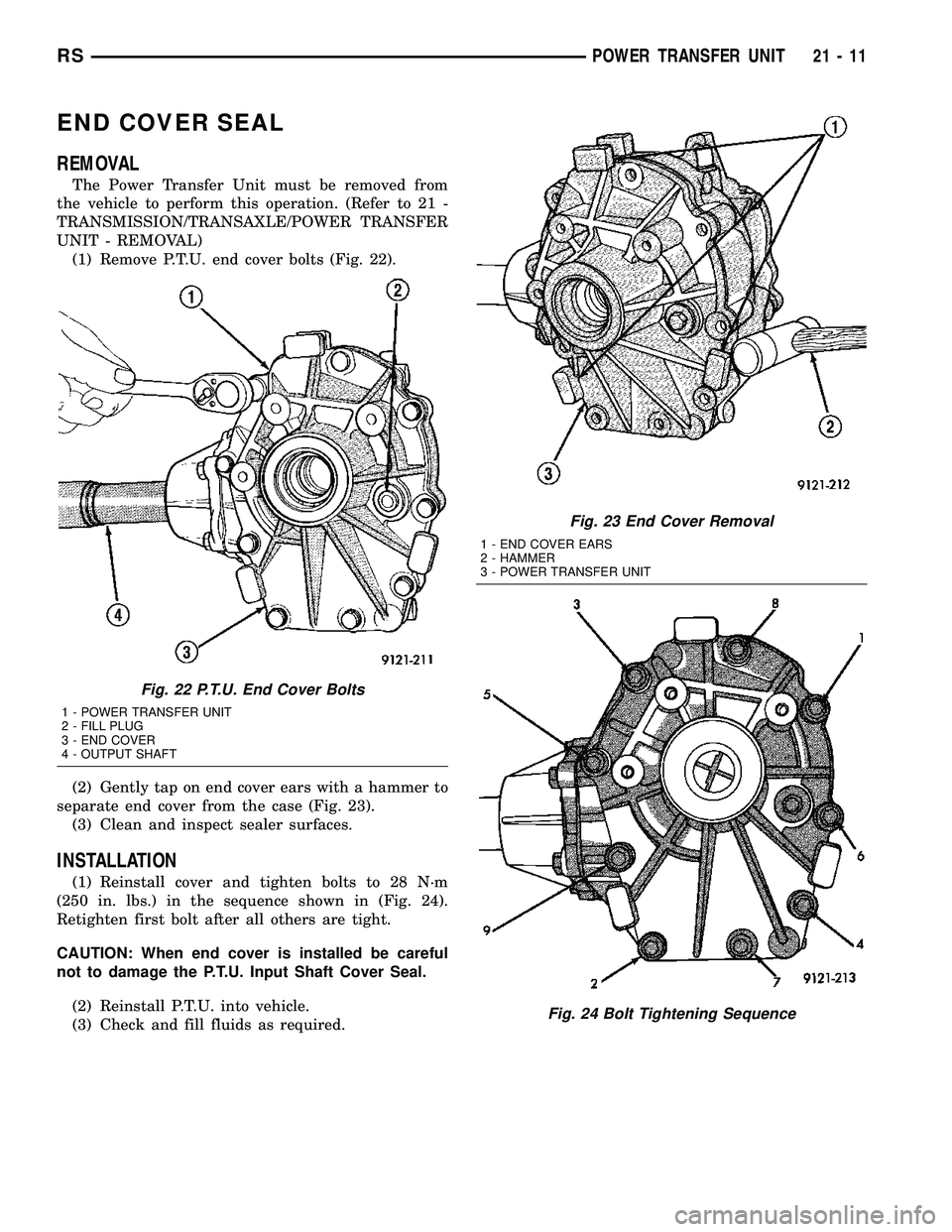 CHRYSLER VOYAGER 2004  Service Manual END COVER SEAL
REMOVAL
The Power Transfer Unit must be removed from
the vehicle to perform this operation. (Refer to 21 -
TRANSMISSION/TRANSAXLE/POWER TRANSFER
UNIT - REMOVAL)
(1) Remove P.T.U. end co