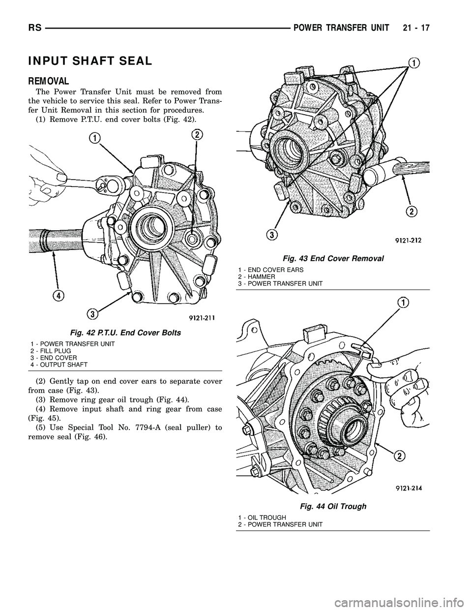 CHRYSLER VOYAGER 2004  Service Manual INPUT SHAFT SEAL
REMOVAL
The Power Transfer Unit must be removed from
the vehicle to service this seal. Refer to Power Trans-
fer Unit Removal in this section for procedures.
(1) Remove P.T.U. end cov