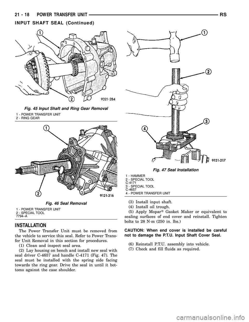 CHRYSLER VOYAGER 2004 Service Manual INSTALLATION
The Power Transfer Unit must be removed from
the vehicle to service this seal. Refer to Power Trans-
fer Unit Removal in this section for procedures.
(1) Clean and inspect seal area.
(2) CHRYSLER VOYAGER 2004 Service Manual INSTALLATION
The Power Transfer Unit must be removed from
the vehicle to service this seal. Refer to Power Trans-
fer Unit Removal in this section for procedures.
(1) Clean and inspect seal area.
(2)