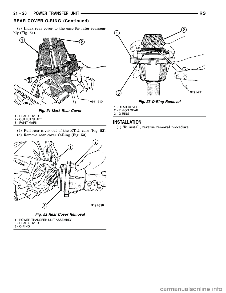 CHRYSLER VOYAGER 2004  Service Manual (3) Index rear cover to the case for later reassem-
bly (Fig. 51).
(4) Pull rear cover out of the P.T.U. case (Fig. 52).
(5) Remove rear cover O-Ring (Fig. 53).
INSTALLATION
(1) To install, reverse re