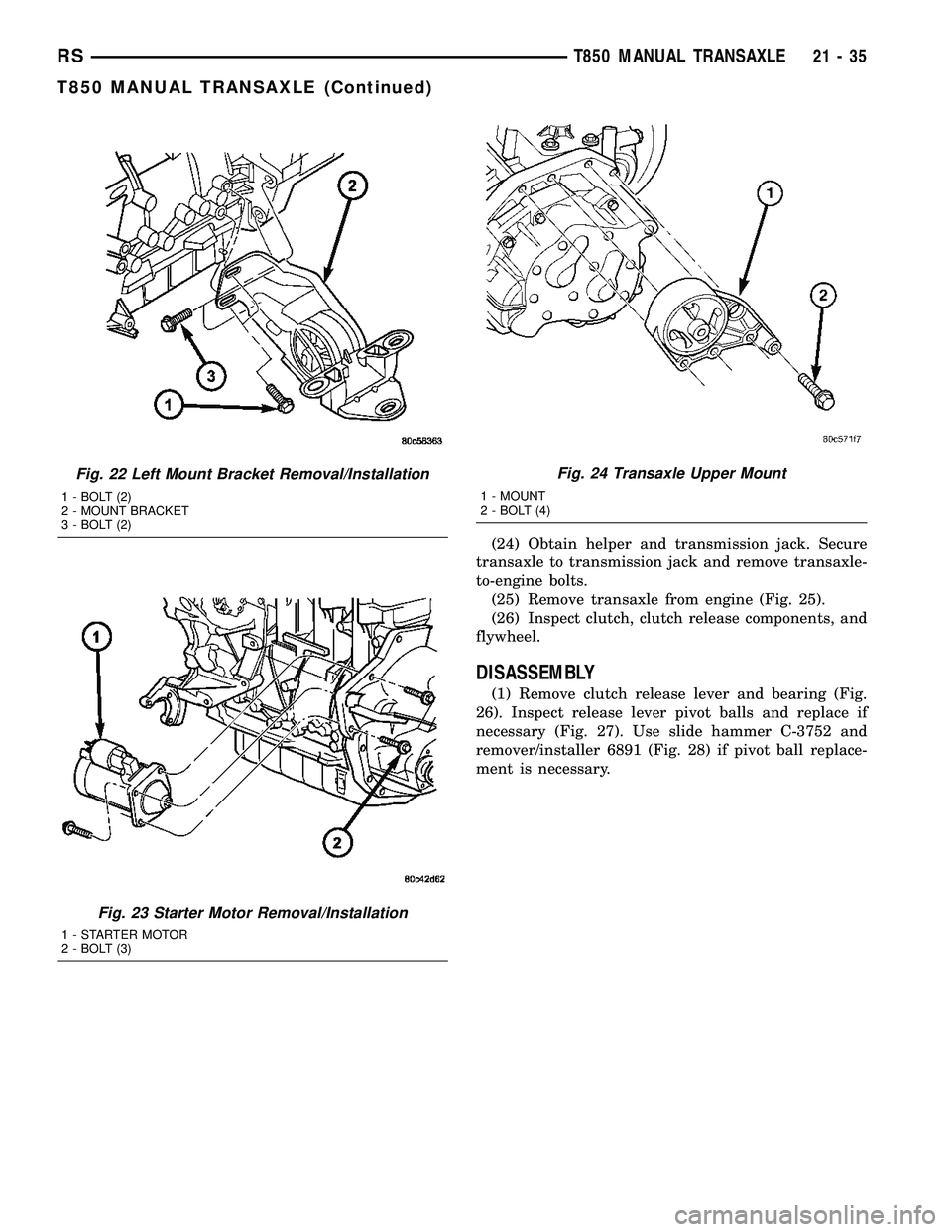 CHRYSLER VOYAGER 2004  Service Manual (24) Obtain helper and transmission jack. Secure
transaxle to transmission jack and remove transaxle-
to-engine bolts.
(25) Remove transaxle from engine (Fig. 25).
(26) Inspect clutch, clutch release 
