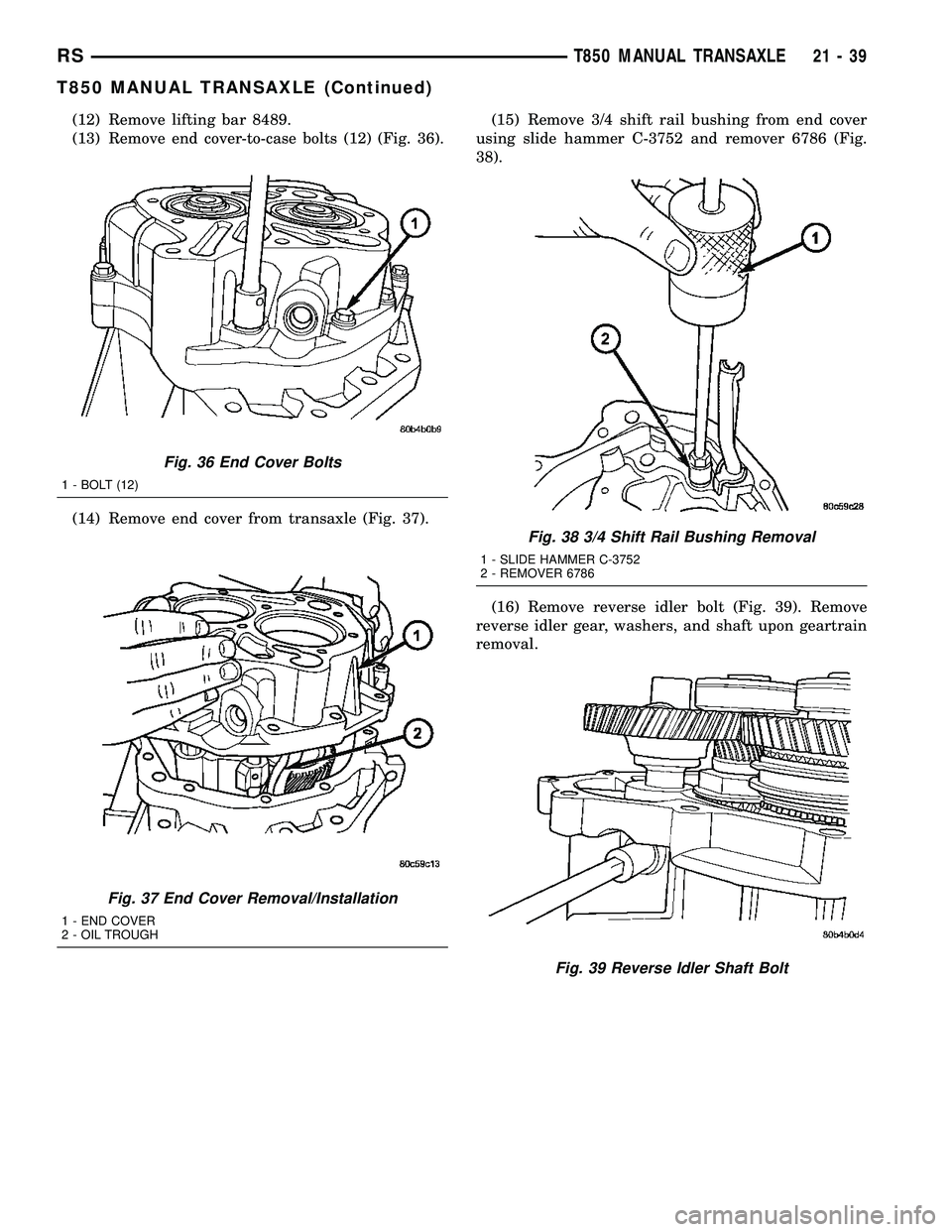 CHRYSLER VOYAGER 2004  Service Manual (12) Remove lifting bar 8489.
(13) Remove end cover-to-case bolts (12) (Fig. 36).
(14) Remove end cover from transaxle (Fig. 37).(15) Remove 3/4 shift rail bushing from end cover
using slide hammer C-