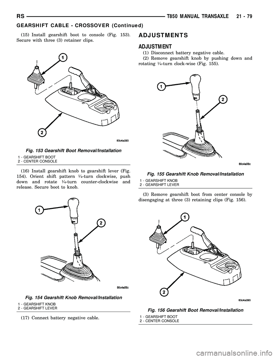 CHRYSLER VOYAGER 2004  Service Manual (15) Install gearshift boot to console (Fig. 153).
Secure with three (3) retainer clips.
(16) Install gearshift knob to gearshift lever (Fig.
154). Orient shift pattern
1¤4-turn clockwise, push
down 